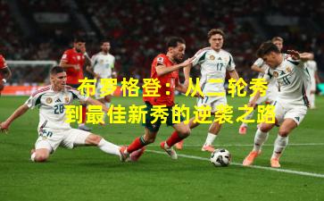  布罗格登：从二轮秀到最佳新秀的逆袭之路